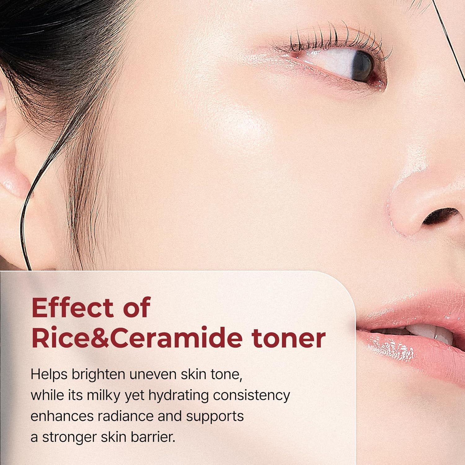 Close-up of a person's face with text about the effects of Rice&Ceramide toner.